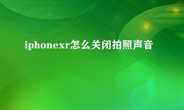 iphonexr怎么关闭拍照声音