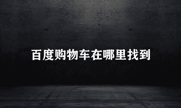 百度购物车在哪里找到