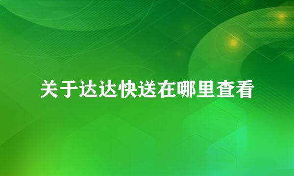 关于达达快送在哪里查看
