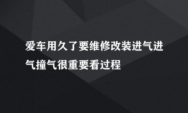 爱车用久了要维修改装进气进气撞气很重要看过程