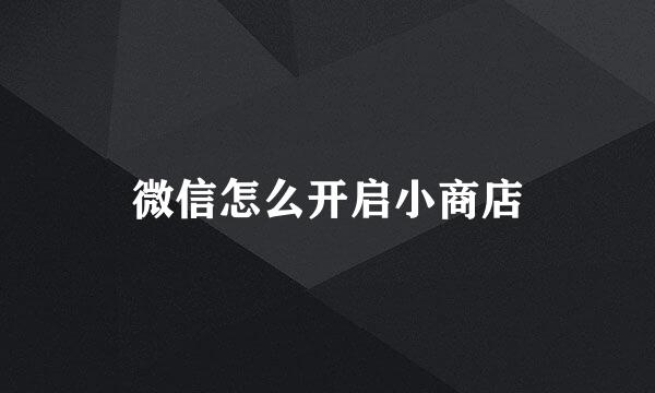 微信怎么开启小商店