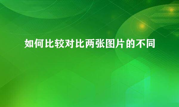 如何比较对比两张图片的不同