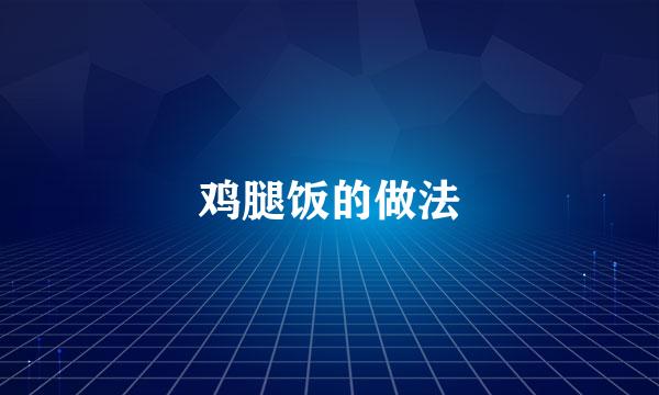 鸡腿饭的做法