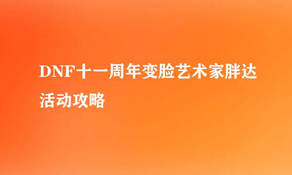 DNF十一周年变脸艺术家胖达活动攻略