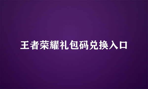 王者荣耀礼包码兑换入口