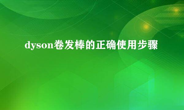 dyson卷发棒的正确使用步骤