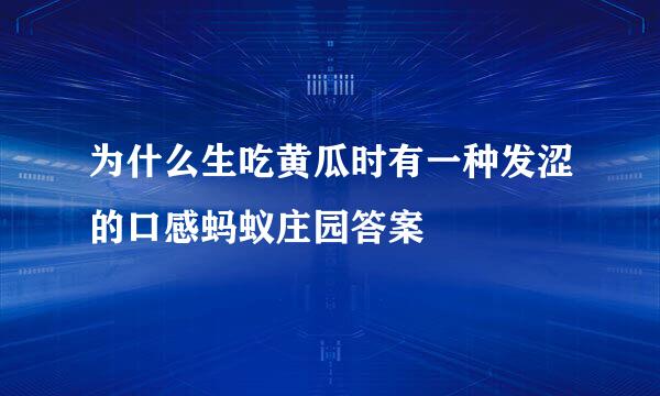 为什么生吃黄瓜时有一种发涩的口感蚂蚁庄园答案