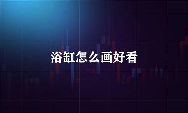 浴缸怎么画好看