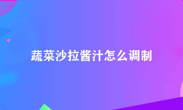 蔬菜沙拉酱汁怎么调制