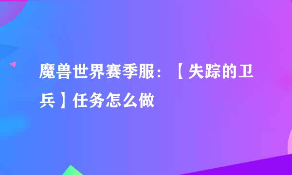 魔兽世界赛季服:【失踪的卫兵】任务怎么做