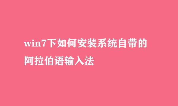 win7下如何安装系统自带的阿拉伯语输入法