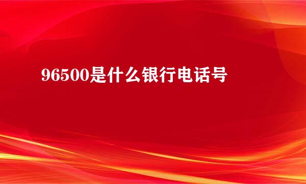 96500是什么银行电话号