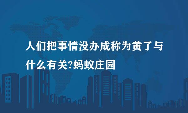 人们把事情没办成称为黄了与什么有关?蚂蚁庄园