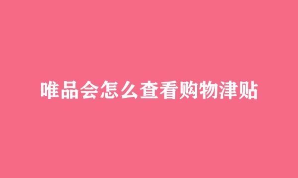 唯品会怎么查看购物津贴