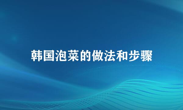 韩国泡菜的做法和步骤