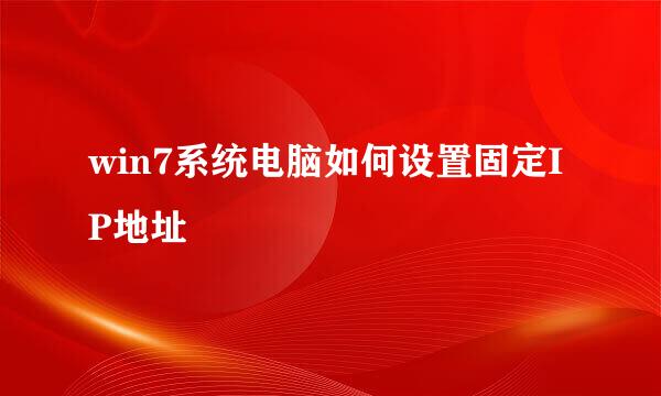 win7系统电脑如何设置固定IP地址