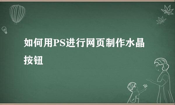 如何用PS进行网页制作水晶按钮
