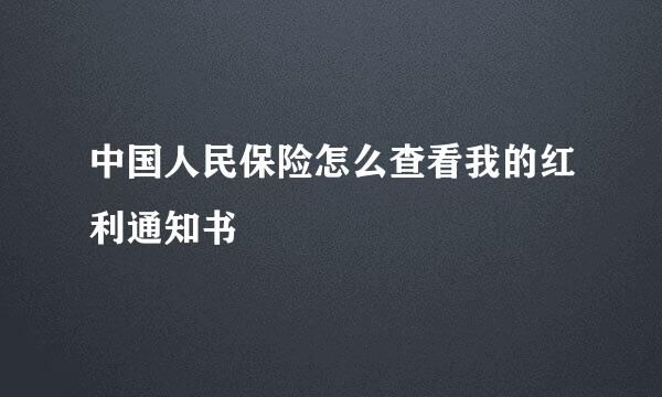 中国人民保险怎么查看我的红利通知书