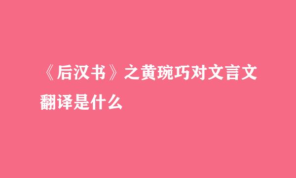 《后汉书》之黄琬巧对文言文翻译是什么
