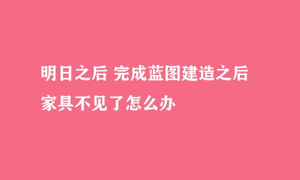 明日之后 完成蓝图建造之后家具不见了怎么办