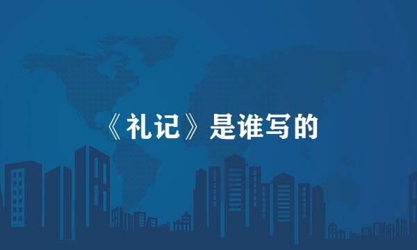 《礼记》是谁写的