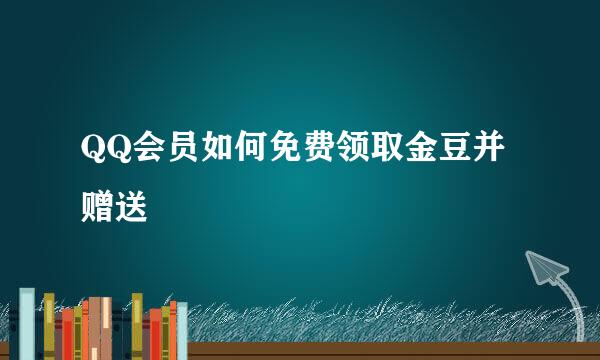 QQ会员如何免费领取金豆并赠送