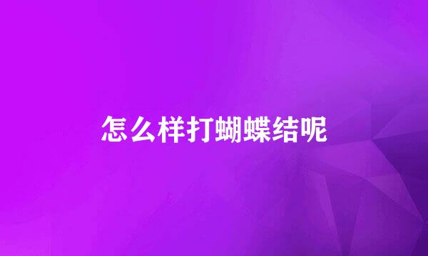 怎么样打蝴蝶结呢