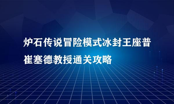 炉石传说冒险模式冰封王座普崔塞德教授通关攻略