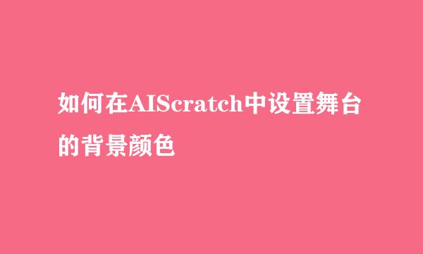 如何在AIScratch中设置舞台的背景颜色