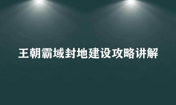 王朝霸域封地建设攻略讲解