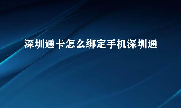 深圳通卡怎么绑定手机深圳通