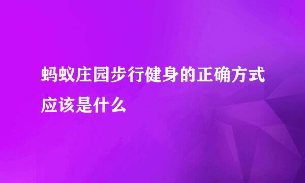 蚂蚁庄园步行健身的正确方式应该是什么