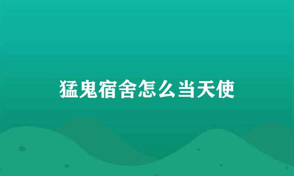 猛鬼宿舍怎么当天使