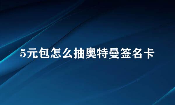 5元包怎么抽奥特曼签名卡