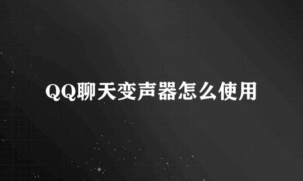 QQ聊天变声器怎么使用