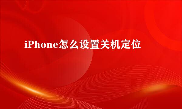 iPhone怎么设置关机定位