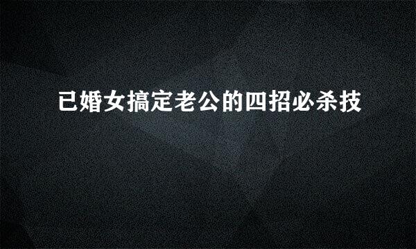 已婚女搞定老公的四招必杀技