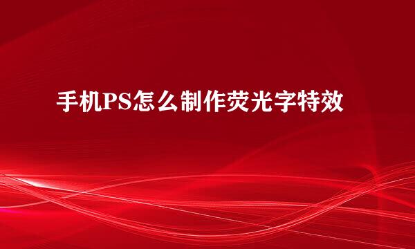 手机PS怎么制作荧光字特效