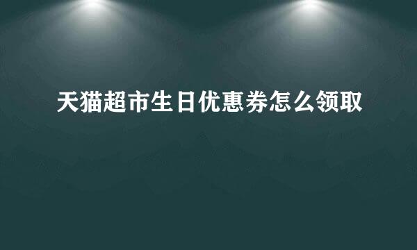 天猫超市生日优惠券怎么领取