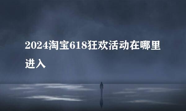 2024淘宝618狂欢活动在哪里进入