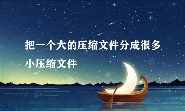 把一个大的压缩文件分成很多小压缩文件