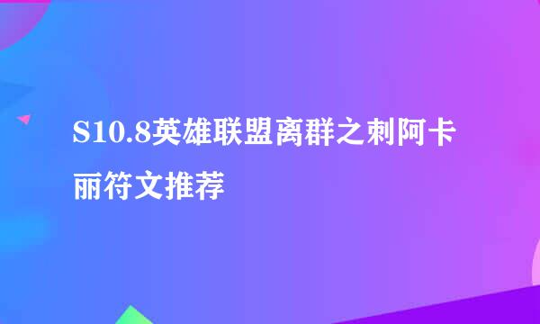 S10.8英雄联盟离群之刺阿卡丽符文推荐