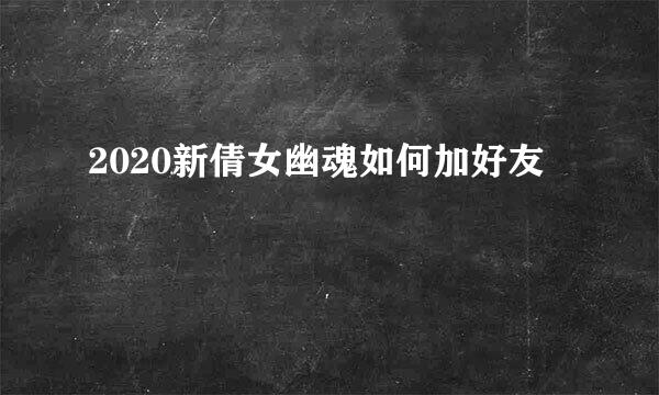 2020新倩女幽魂如何加好友