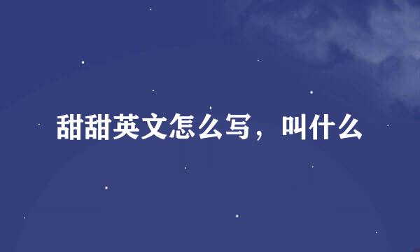 甜甜英文怎么写，叫什么