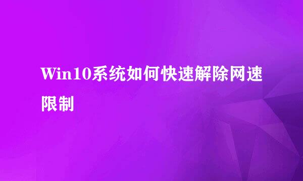 Win10系统如何快速解除网速限制
