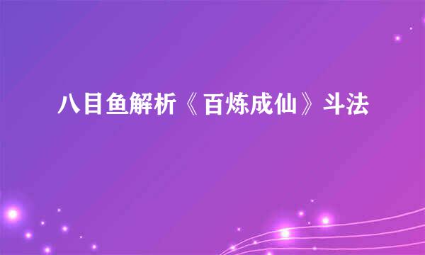 八目鱼解析《百炼成仙》斗法