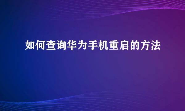 如何查询华为手机重启的方法