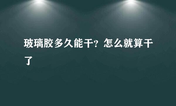 玻璃胶多久能干?怎么就算干了