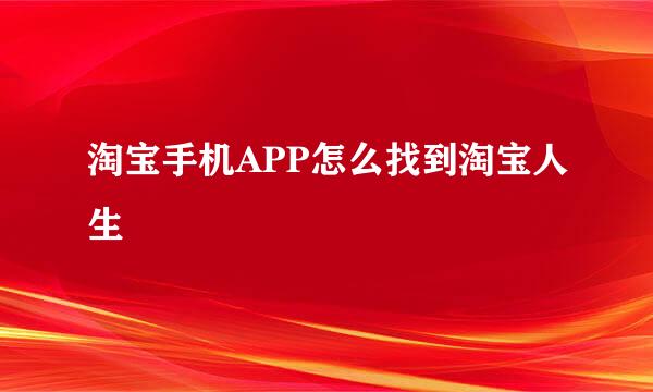 淘宝手机APP怎么找到淘宝人生