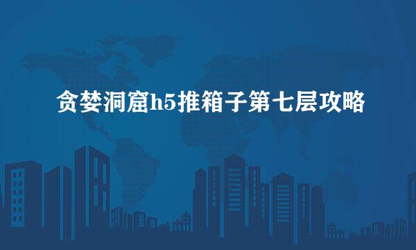 贪婪洞窟h5推箱子第七层攻略